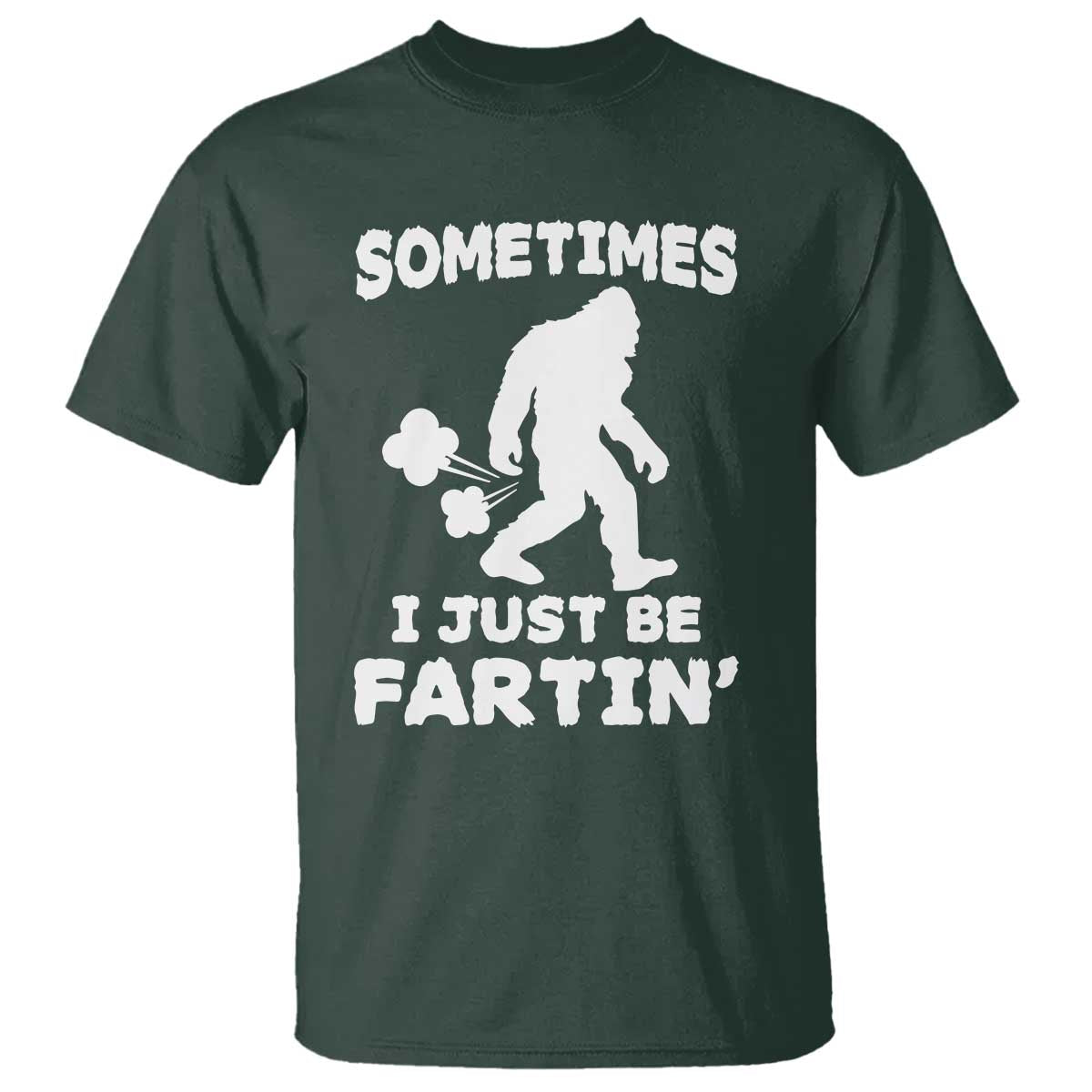 Bigfoot Bathroom Humor T Shirt Sometimes I Just Be Fartin TS12 Dark Forest Green Print Your Wear