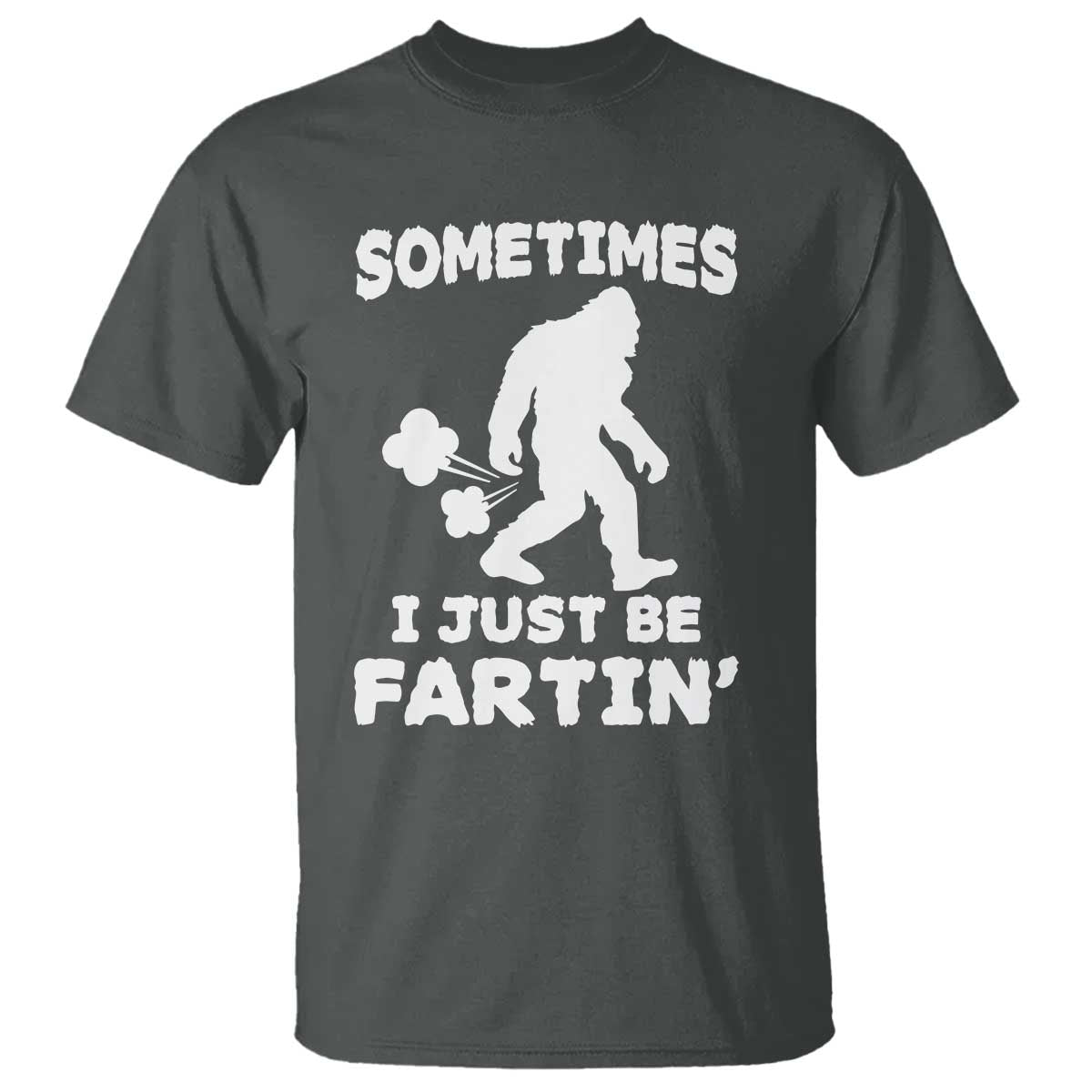 Bigfoot Bathroom Humor T Shirt Sometimes I Just Be Fartin TS12 Dark Heather Print Your Wear