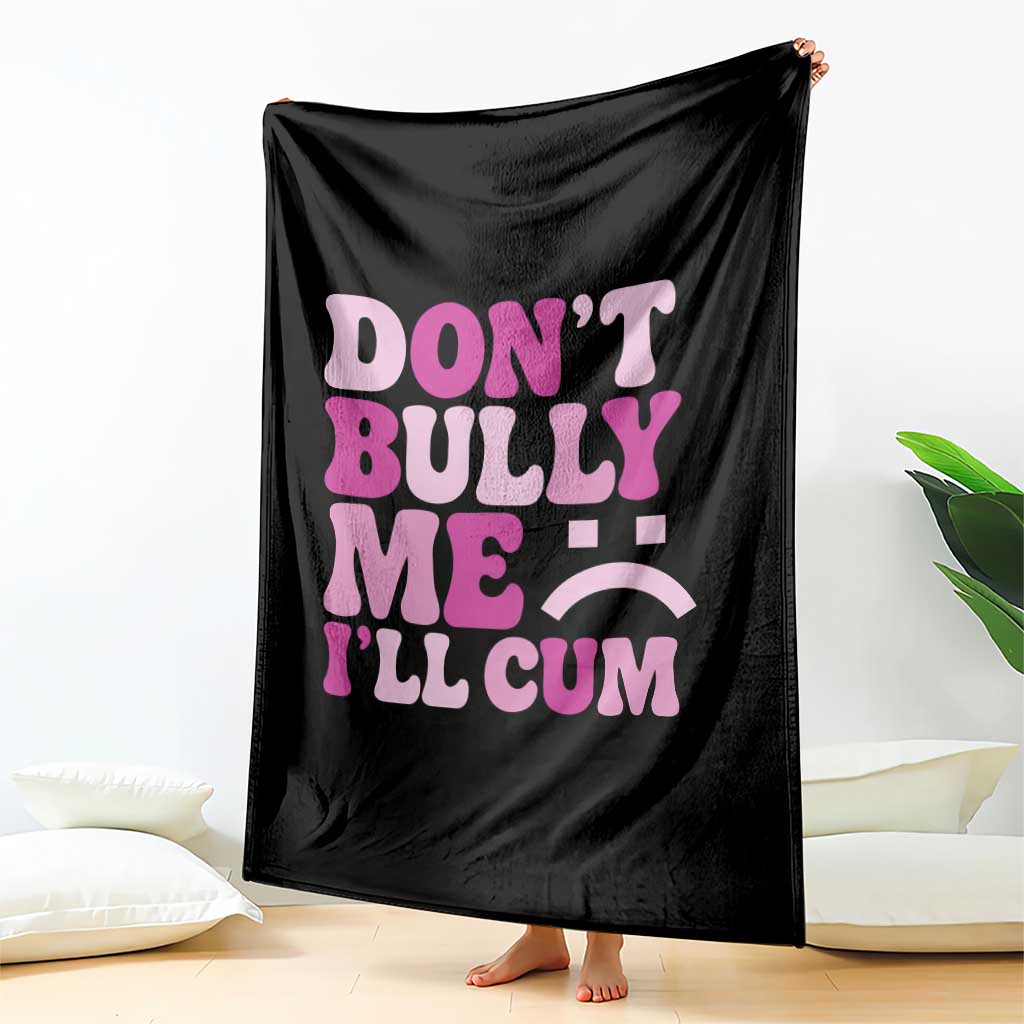Funny Adult Humor Throw Blanket Do Not Bully Me I Will Cum TS12 Print Your Wear