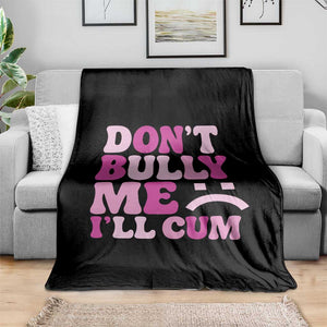 Funny Adult Humor Throw Blanket Do Not Bully Me I Will Cum TS12 Print Your Wear