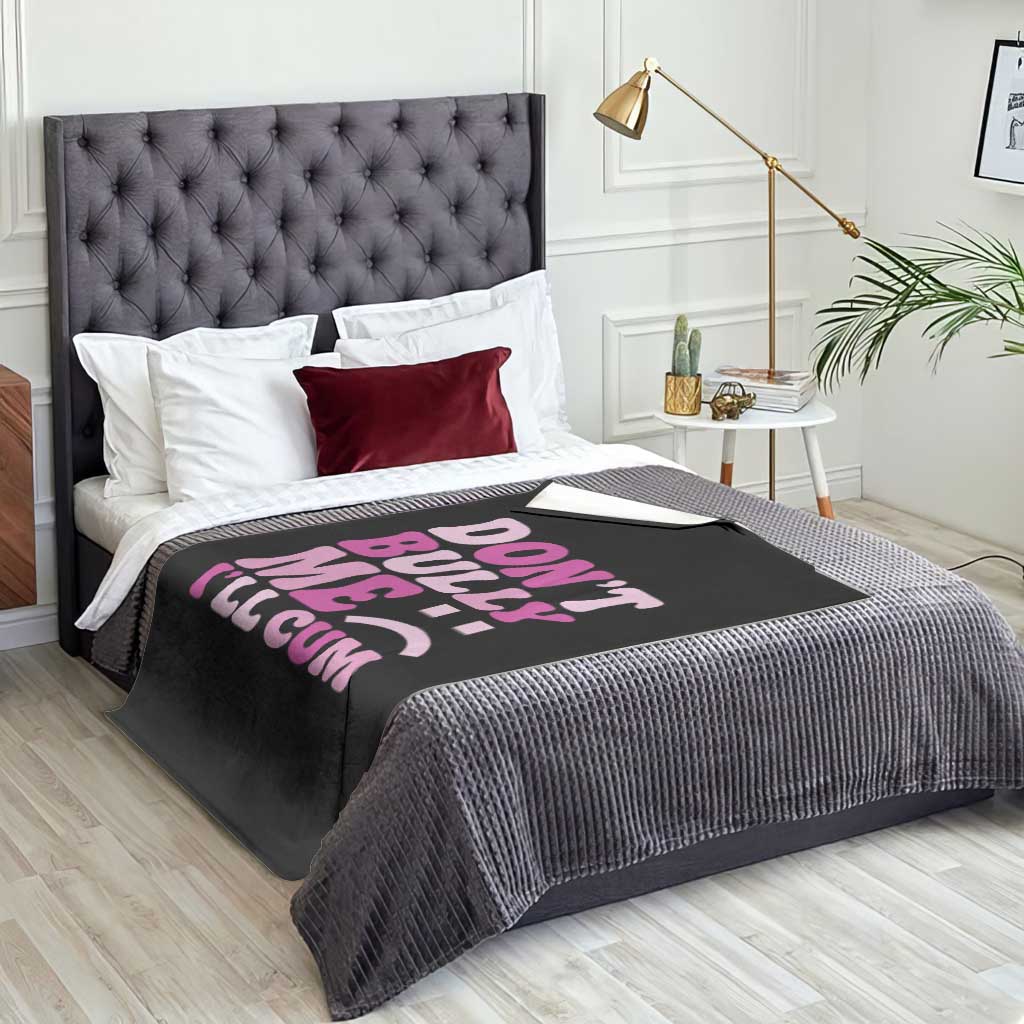 Funny Adult Humor Throw Blanket Do Not Bully Me I Will Cum TS12 Print Your Wear