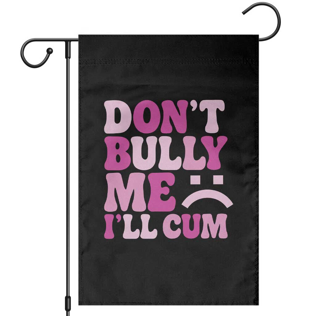 Funny Adult Humor Garden Flag Do Not Bully Me I Will Cum TS12 Black Print Your Wear