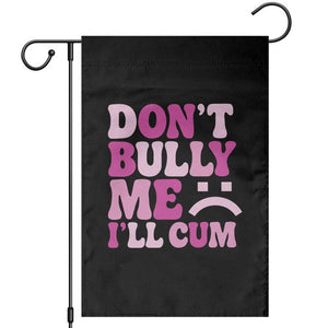 Funny Adult Humor Garden Flag Do Not Bully Me I Will Cum TS12 Black Print Your Wear