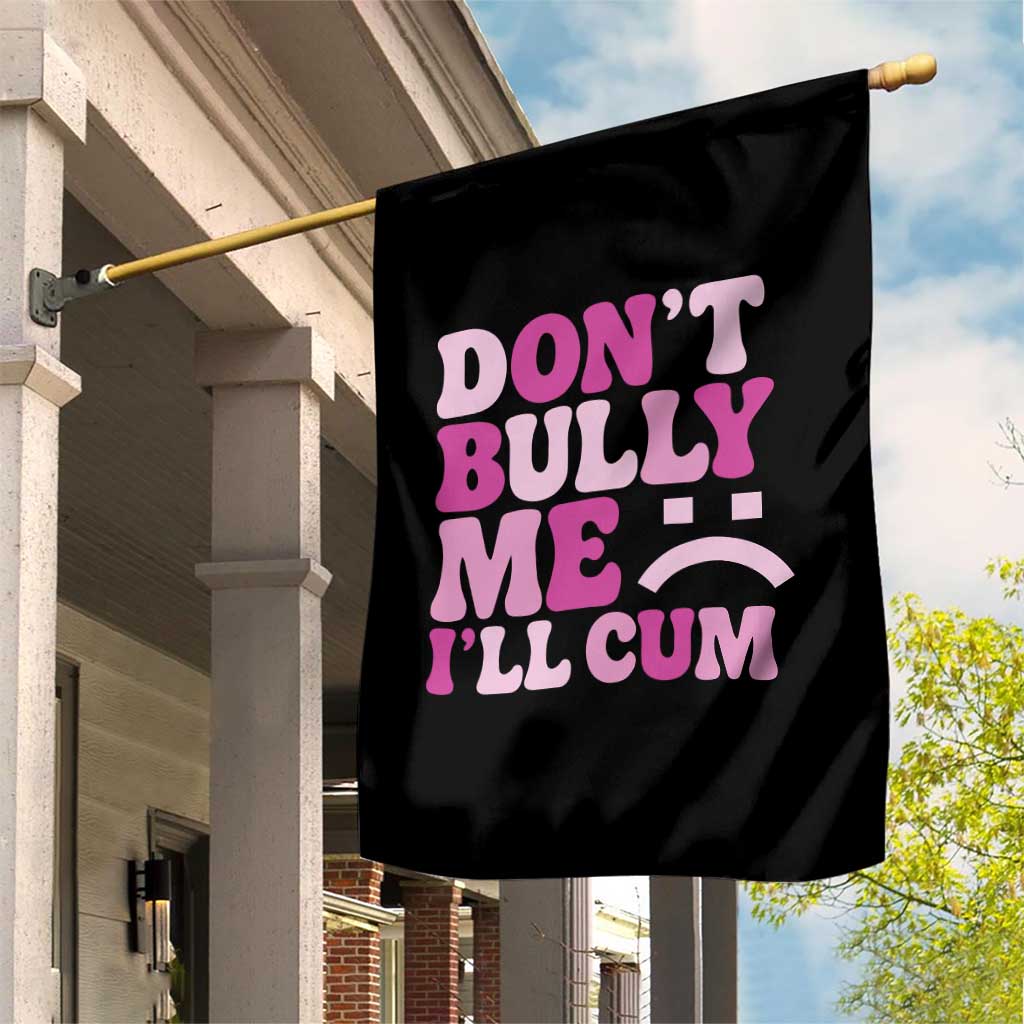 Funny Adult Humor Garden Flag Do Not Bully Me I Will Cum TS12 Print Your Wear