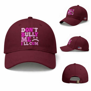 Funny Adult Humor Baseball Cap Do Not Bully Me I Will Cum TS12 Baseball Cap Universal Fit Maroon Print Your Wear