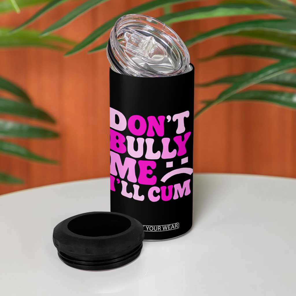 Funny Adult Humor 4 in 1 Can Cooler Tumbler Do Not Bully Me I Will Cum TS12 Print Your Wear