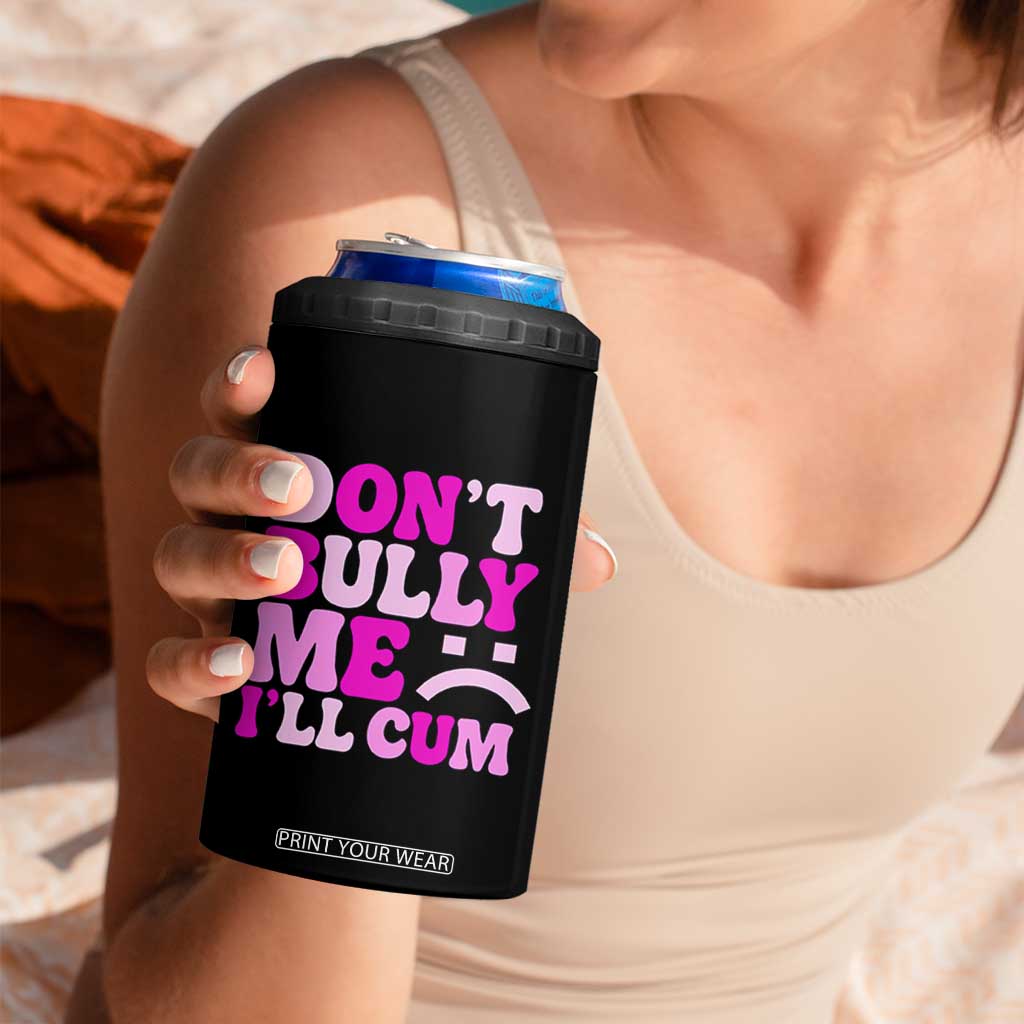 Funny Adult Humor 4 in 1 Can Cooler Tumbler Do Not Bully Me I Will Cum TS12 Print Your Wear