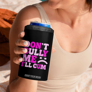 Funny Adult Humor 4 in 1 Can Cooler Tumbler Do Not Bully Me I Will Cum TS12 Print Your Wear