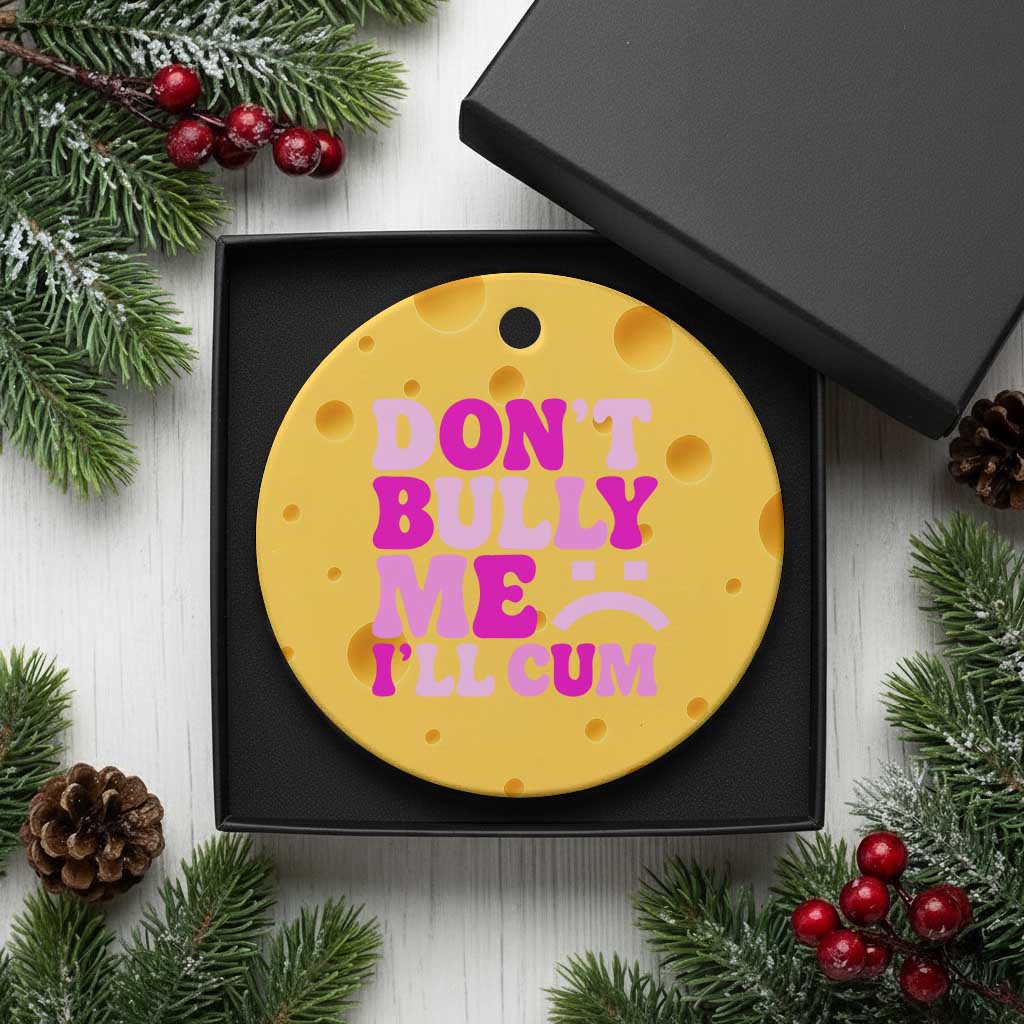 Funny Adult Humor Ceramic Ornament Do Not Bully Me I Will Cum TS12 1pc Yellow Cheese Print Your Wear