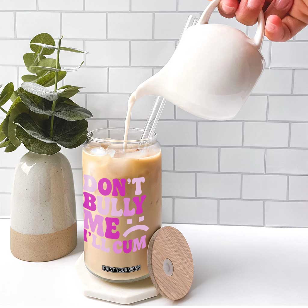 Funny Adult Humor Glass Can Do Not Bully Me I Will Cum TS12 Print Your Wear