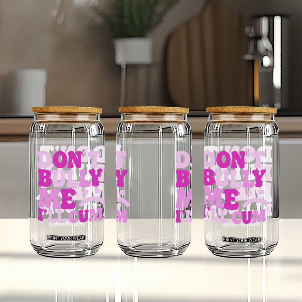 Funny Adult Humor Glass Can Do Not Bully Me I Will Cum TS12 Print Your Wear
