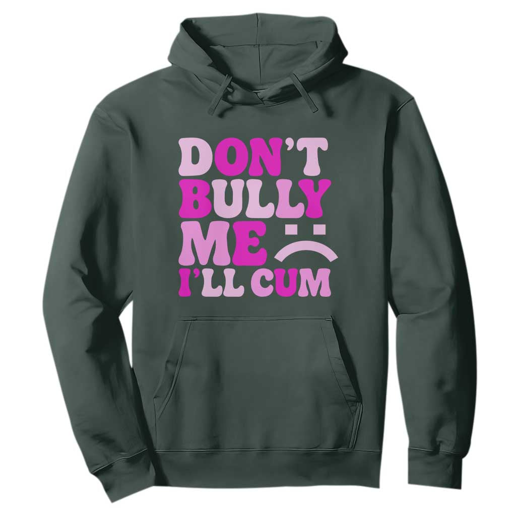 Funny Adult Humor Hoodie Do Not Bully Me I Will Cum TS12 Dark Forest Green Print Your Wear