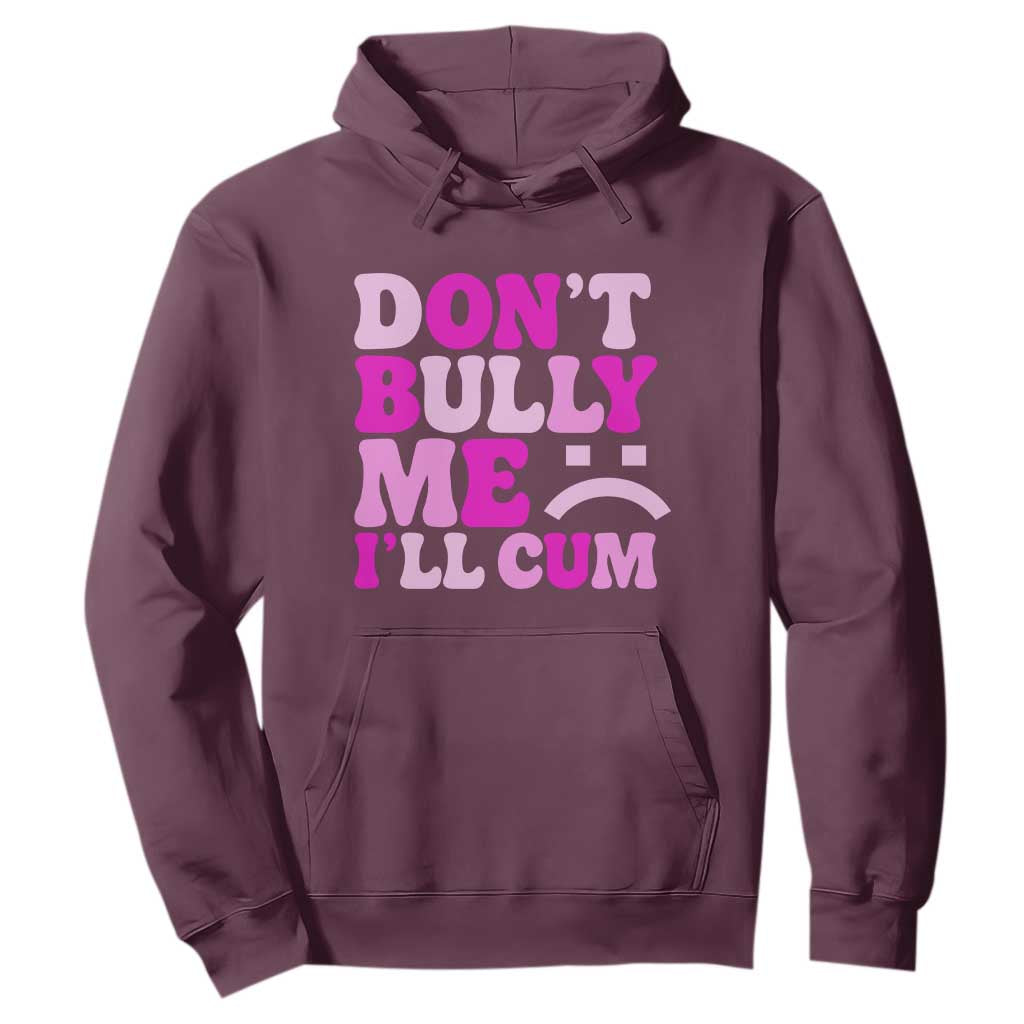 Funny Adult Humor Hoodie Do Not Bully Me I Will Cum TS12 Maroon Print Your Wear