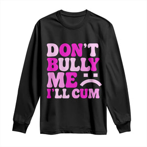 Funny Adult Humor Long Sleeve Shirt Do Not Bully Me I Will Cum TS12 Black Print Your Wear