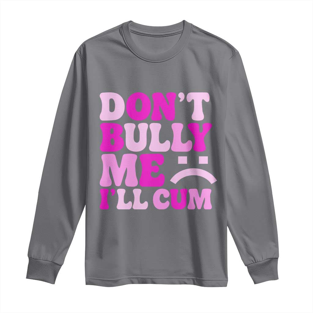 Funny Adult Humor Long Sleeve Shirt Do Not Bully Me I Will Cum TS12 Charcoal Print Your Wear