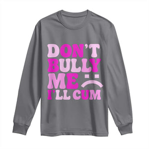 Funny Adult Humor Long Sleeve Shirt Do Not Bully Me I Will Cum TS12 Charcoal Print Your Wear