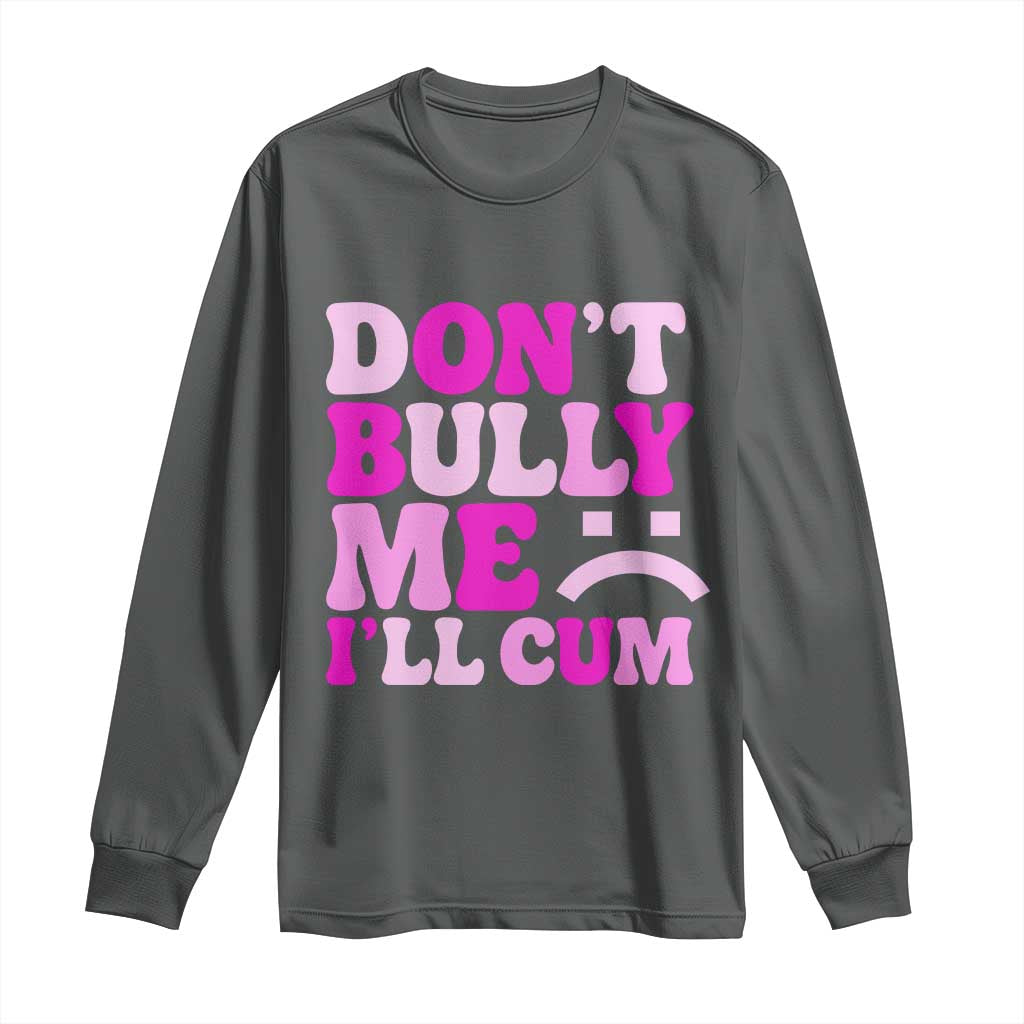 Funny Adult Humor Long Sleeve Shirt Do Not Bully Me I Will Cum TS12 Dark Heather Print Your Wear