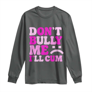 Funny Adult Humor Long Sleeve Shirt Do Not Bully Me I Will Cum TS12 Dark Heather Print Your Wear