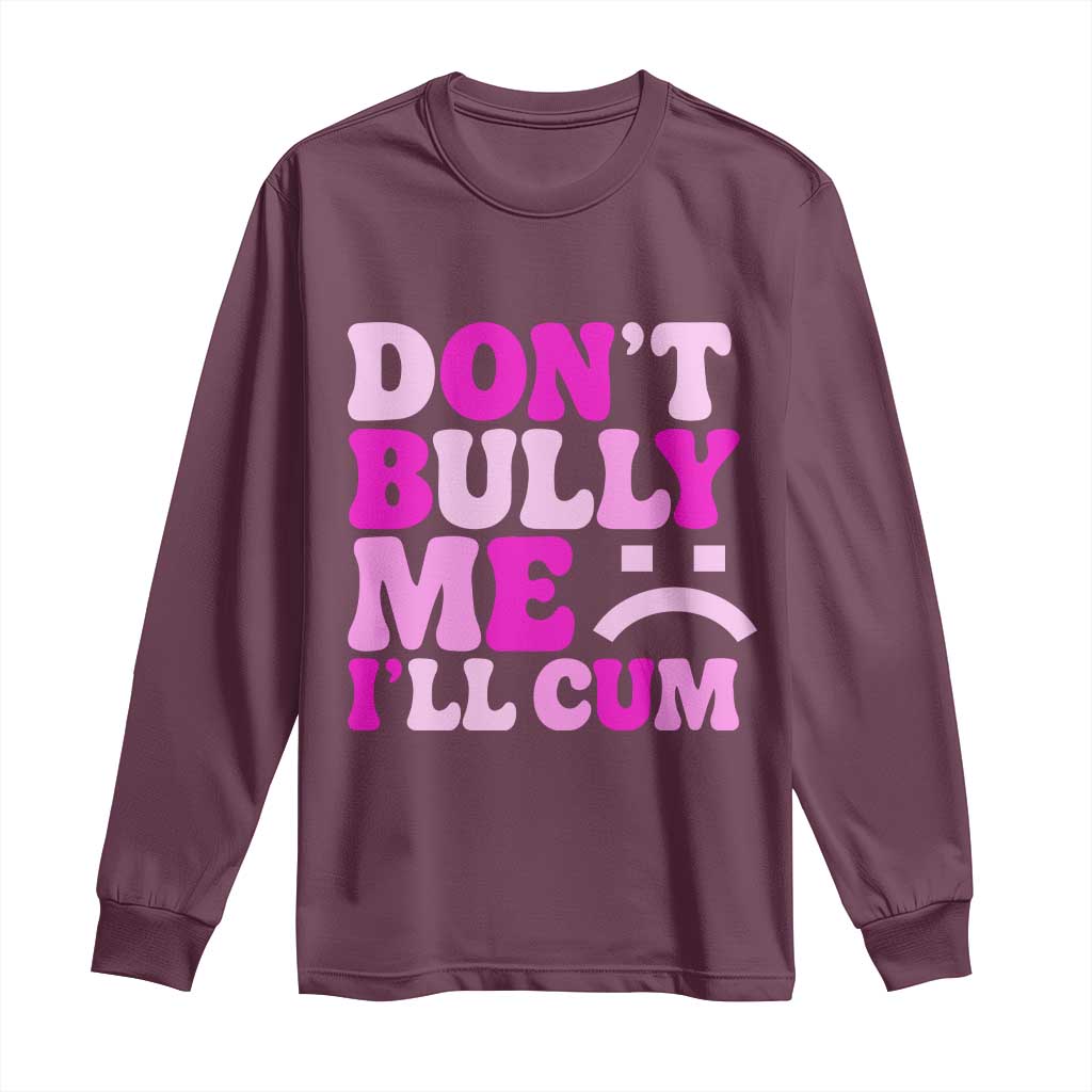 Funny Adult Humor Long Sleeve Shirt Do Not Bully Me I Will Cum TS12 Maroon Print Your Wear