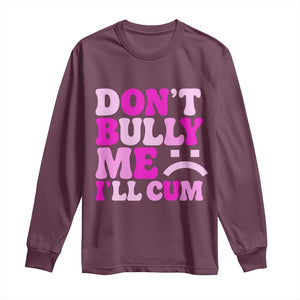 Funny Adult Humor Long Sleeve Shirt Do Not Bully Me I Will Cum TS12 Maroon Print Your Wear
