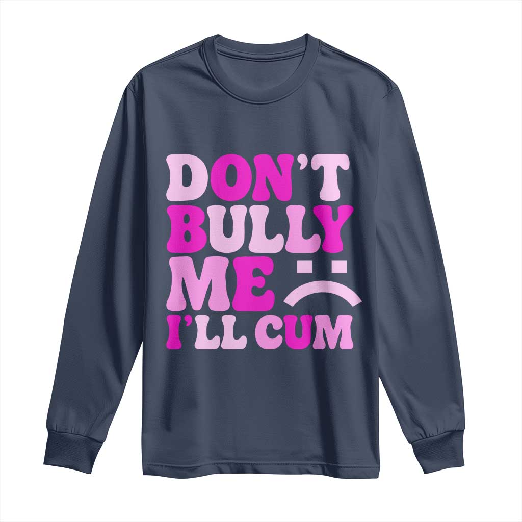 Funny Adult Humor Long Sleeve Shirt Do Not Bully Me I Will Cum TS12 Navy Print Your Wear