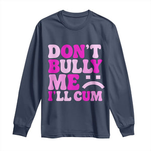 Funny Adult Humor Long Sleeve Shirt Do Not Bully Me I Will Cum TS12 Navy Print Your Wear