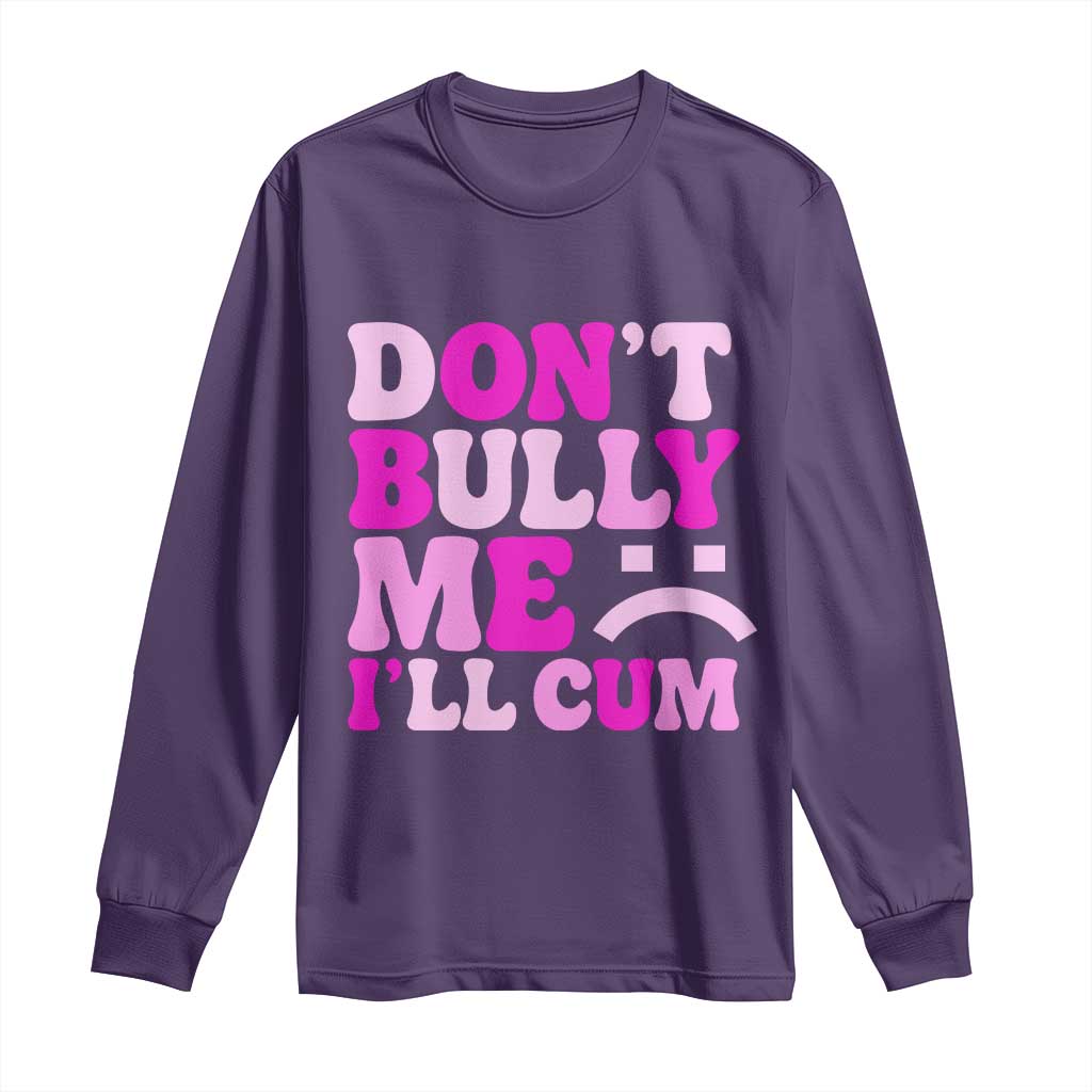 Funny Adult Humor Long Sleeve Shirt Do Not Bully Me I Will Cum TS12 Purple Print Your Wear