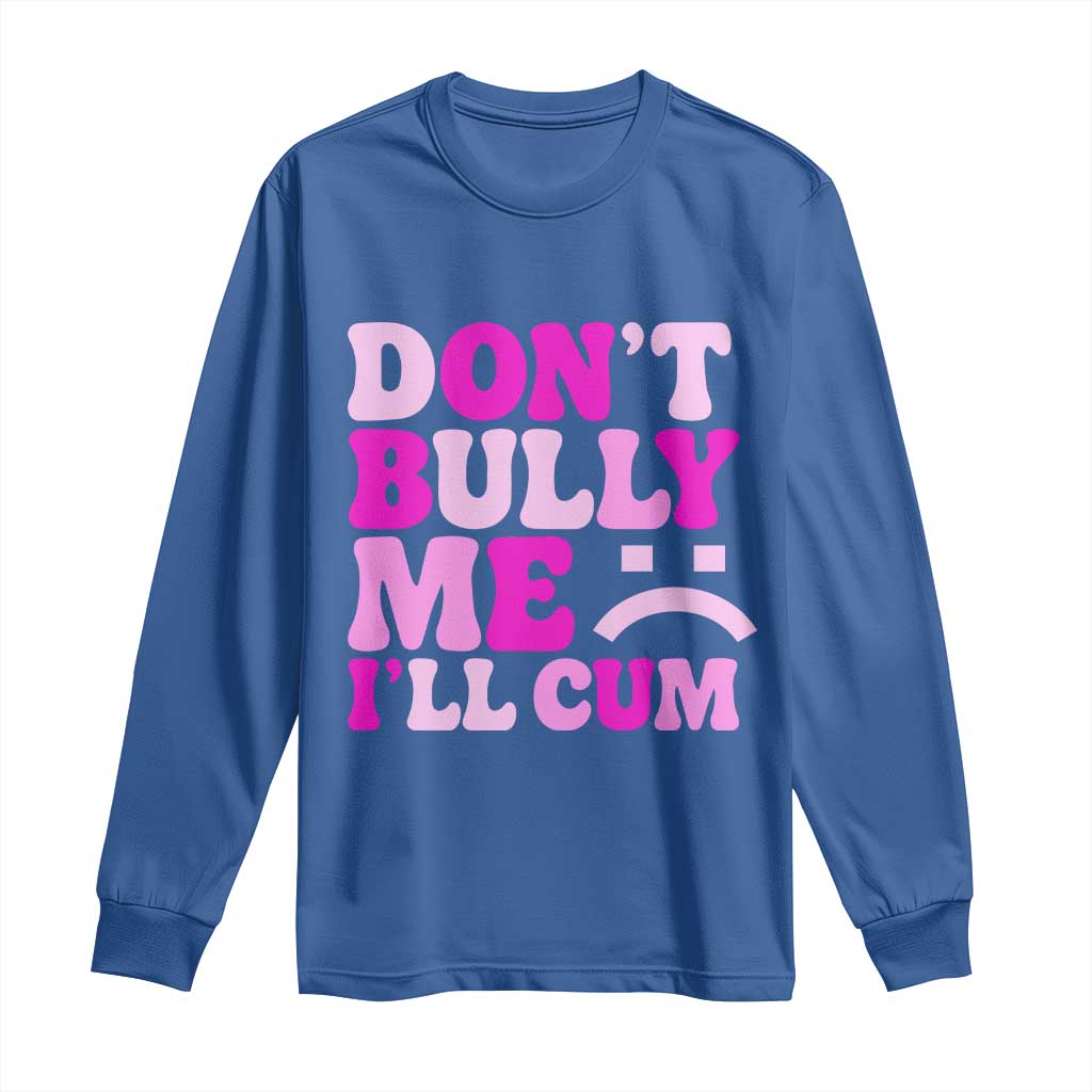 Funny Adult Humor Long Sleeve Shirt Do Not Bully Me I Will Cum TS12 Royal Blue Print Your Wear
