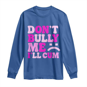Funny Adult Humor Long Sleeve Shirt Do Not Bully Me I Will Cum TS12 Royal Blue Print Your Wear