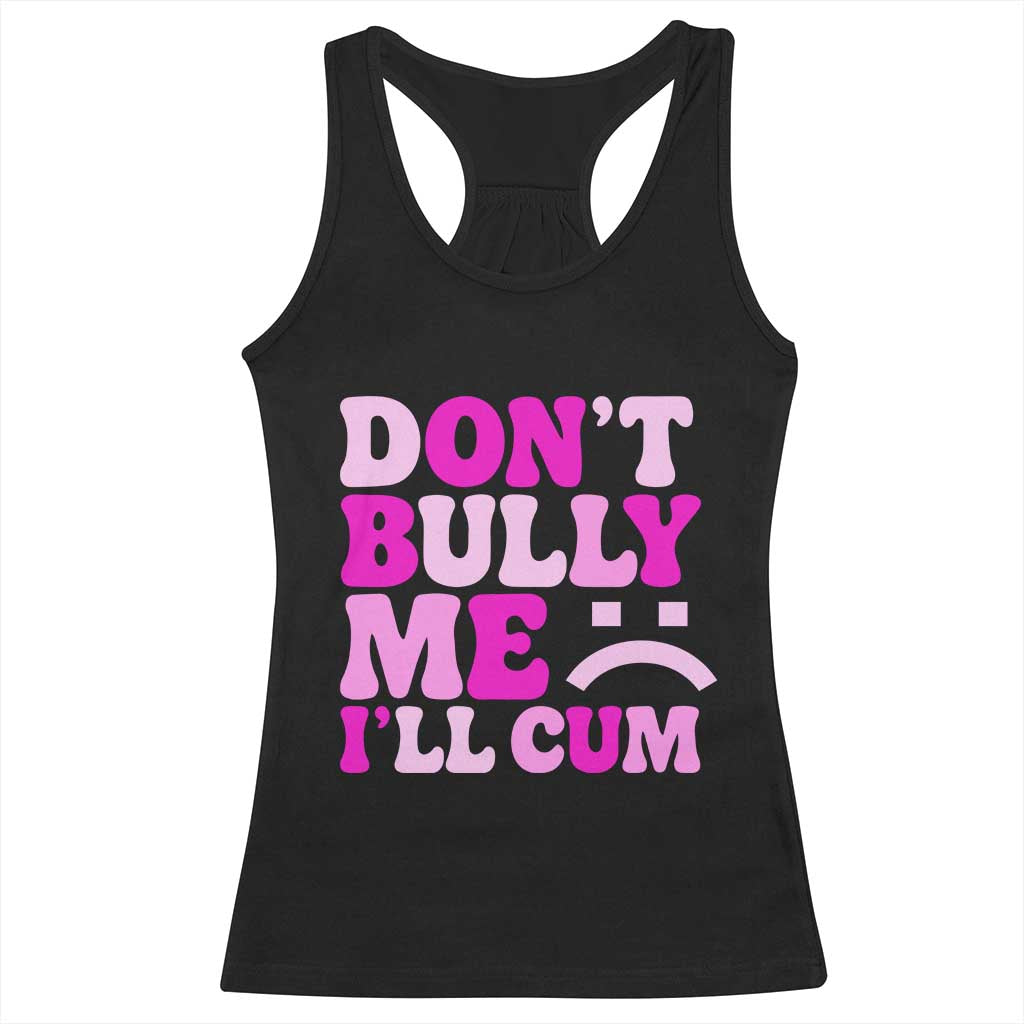 Funny Adult Humor Racerback Tank Top Do Not Bully Me I Will Cum TS12 Black Print Your Wear