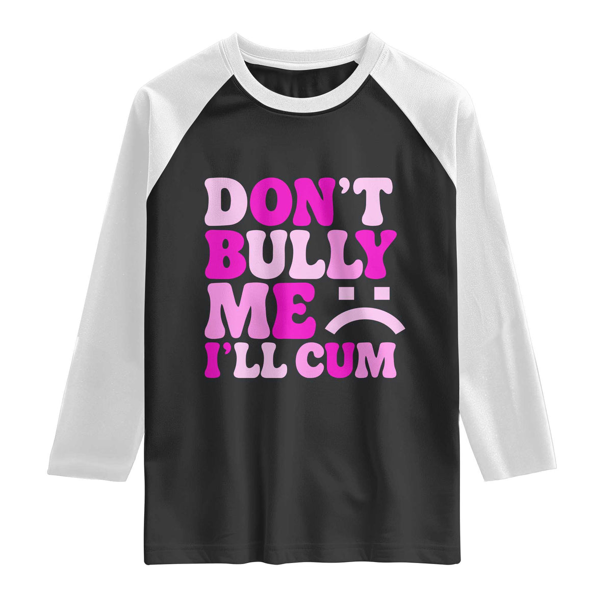 Funny Adult Humor Raglan Shirt Do Not Bully Me I Will Cum TS12 Black White Print Your Wear