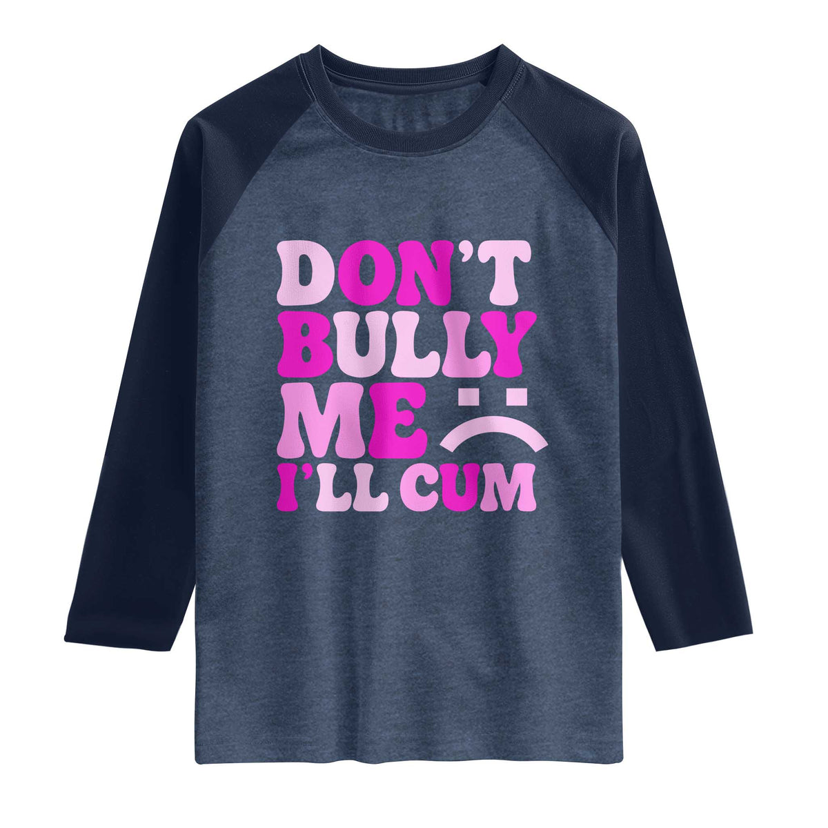 Funny Adult Humor Raglan Shirt Do Not Bully Me I Will Cum TS12 Heather Denim Navy Print Your Wear