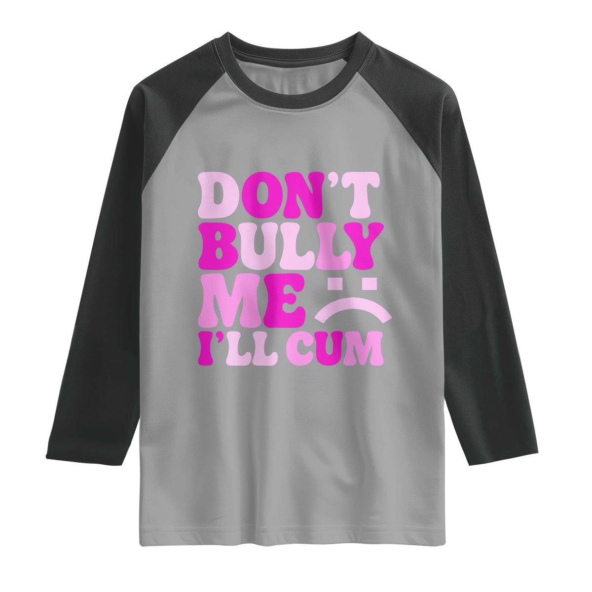 Funny Adult Humor Raglan Shirt Do Not Bully Me I Will Cum TS12 Sport Gray Black Print Your Wear
