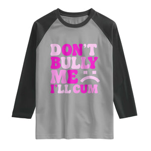 Funny Adult Humor Raglan Shirt Do Not Bully Me I Will Cum TS12 Sport Gray Black Print Your Wear