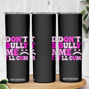 Funny Adult Humor Skinny Tumbler Do Not Bully Me I Will Cum TS12 Print Your Wear