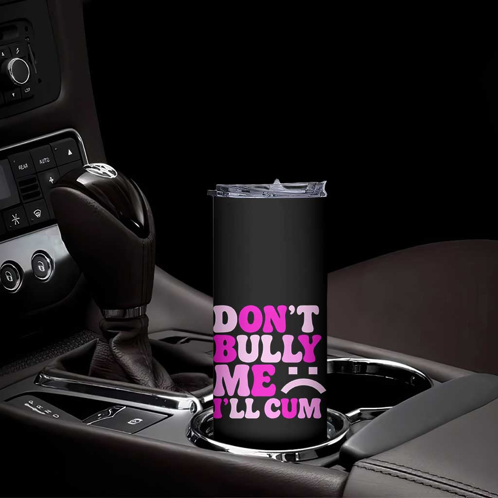 Funny Adult Humor Skinny Tumbler Do Not Bully Me I Will Cum TS12 Print Your Wear