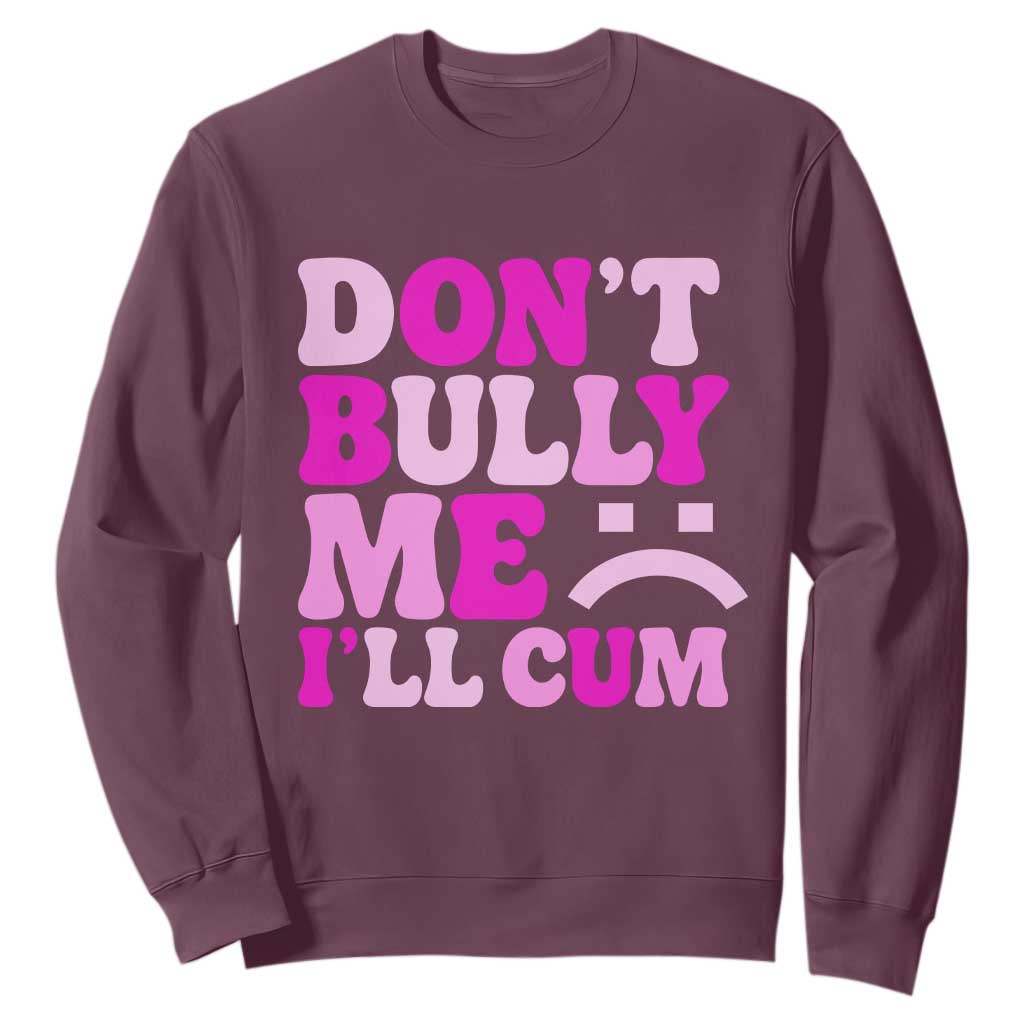 Funny Adult Humor Sweatshirt Do Not Bully Me I Will Cum TS12 Maroon Print Your Wear