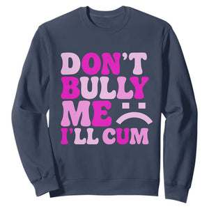 Funny Adult Humor Sweatshirt Do Not Bully Me I Will Cum TS12 Navy Print Your Wear