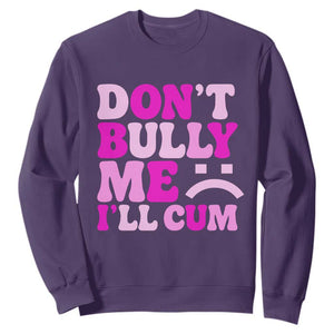 Funny Adult Humor Sweatshirt Do Not Bully Me I Will Cum TS12 Purple Print Your Wear