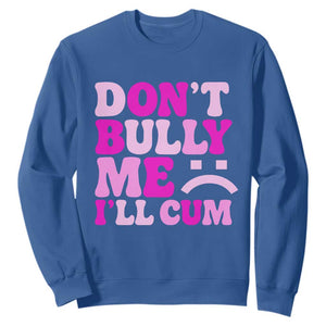 Funny Adult Humor Sweatshirt Do Not Bully Me I Will Cum TS12 Royal Blue Print Your Wear