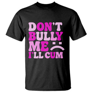Funny Adult Humor T Shirt Do Not Bully Me I Will Cum TS12 Black Print Your Wear