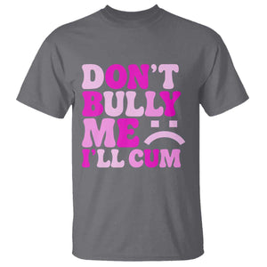 Funny Adult Humor T Shirt Do Not Bully Me I Will Cum TS12 Charcoal Print Your Wear