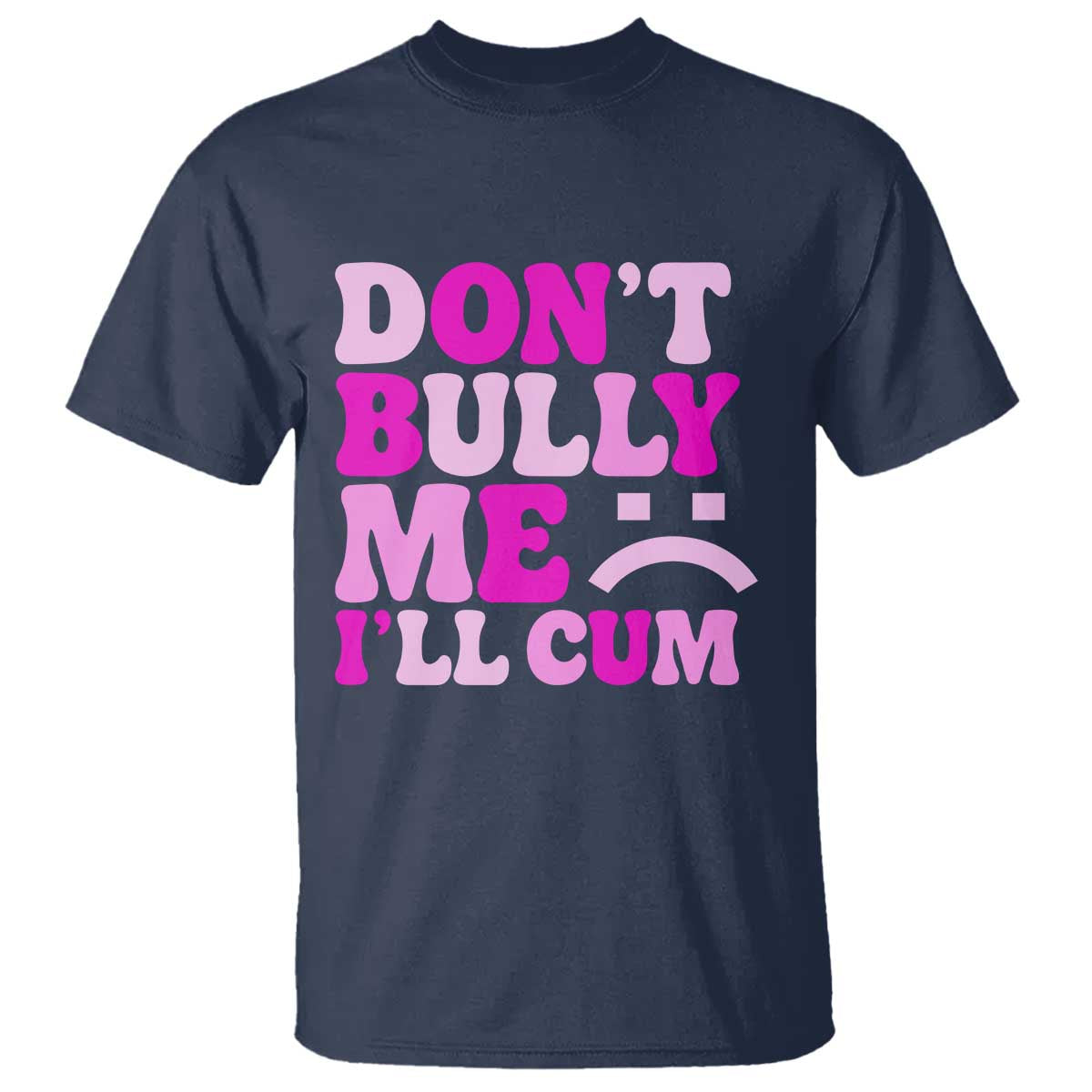 Funny Adult Humor T Shirt Do Not Bully Me I Will Cum TS12 Navy Print Your Wear