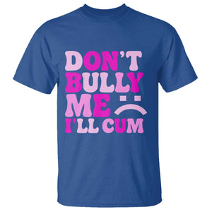 Funny Adult Humor T Shirt Do Not Bully Me I Will Cum TS12 Royal Blue Print Your Wear