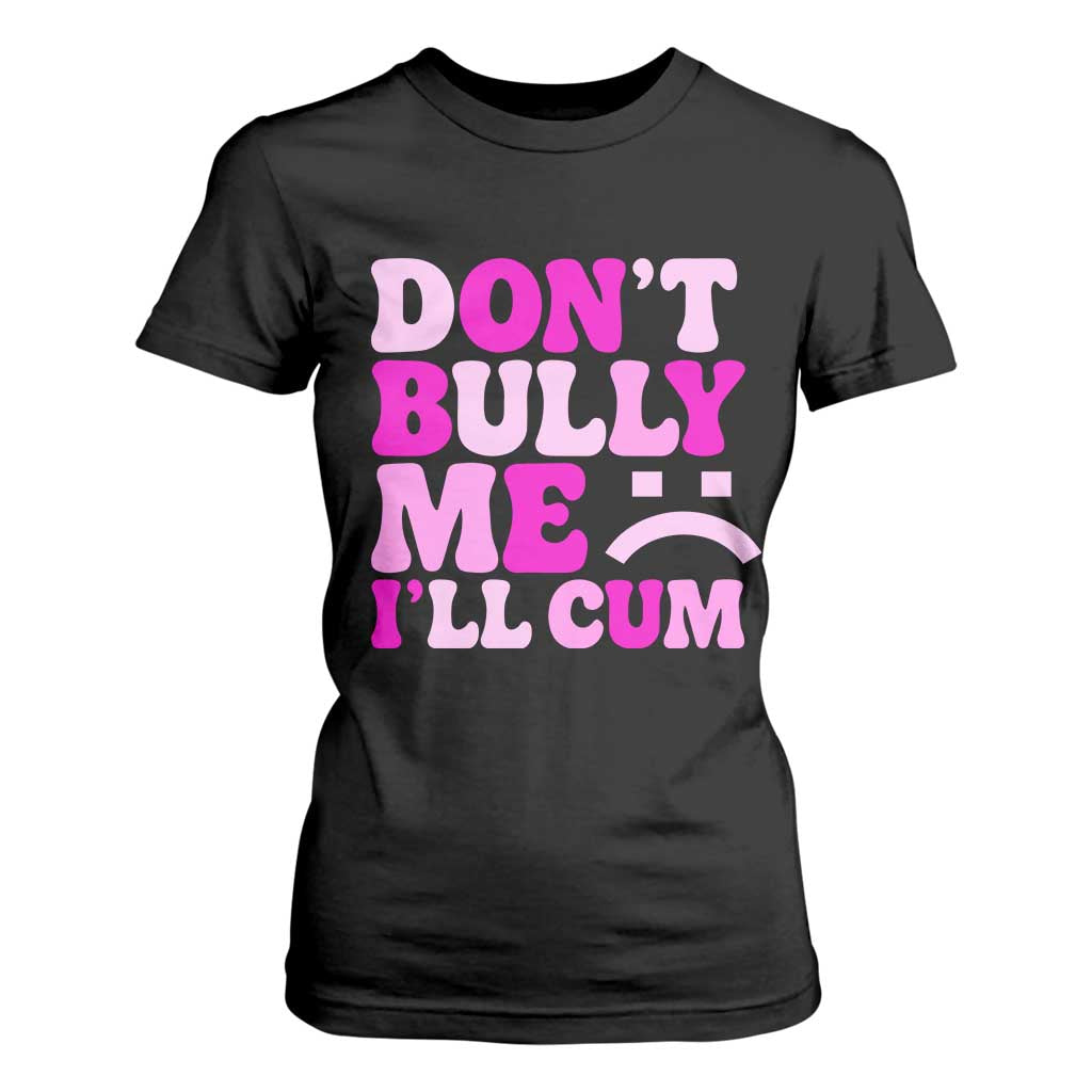 Funny Adult Humor T Shirt For Women Do Not Bully Me I Will Cum TS12 Black Print Your Wear