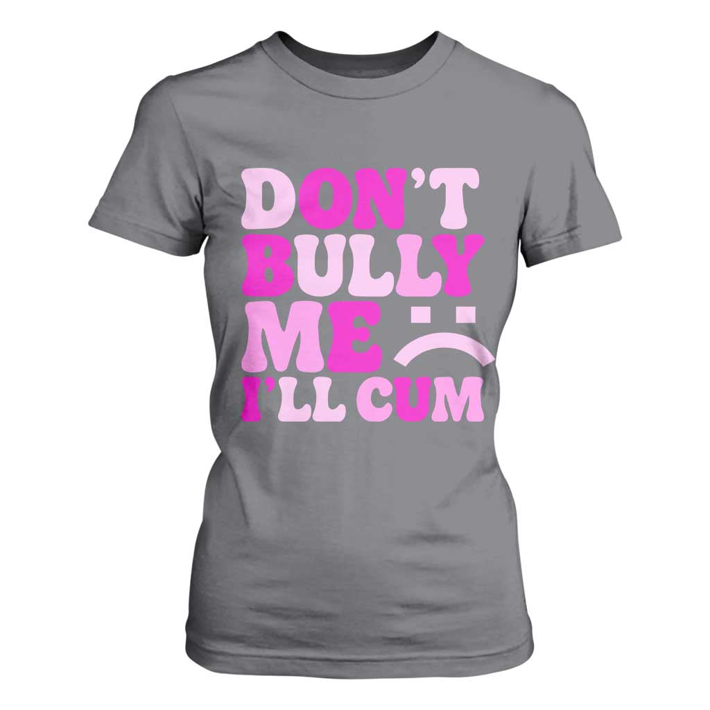 Funny Adult Humor T Shirt For Women Do Not Bully Me I Will Cum TS12 Charcoal Print Your Wear