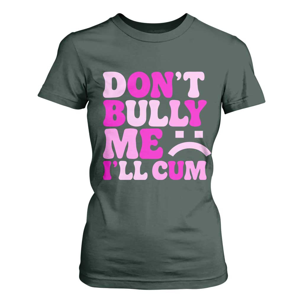 Funny Adult Humor T Shirt For Women Do Not Bully Me I Will Cum TS12 Dark Forest Green Print Your Wear