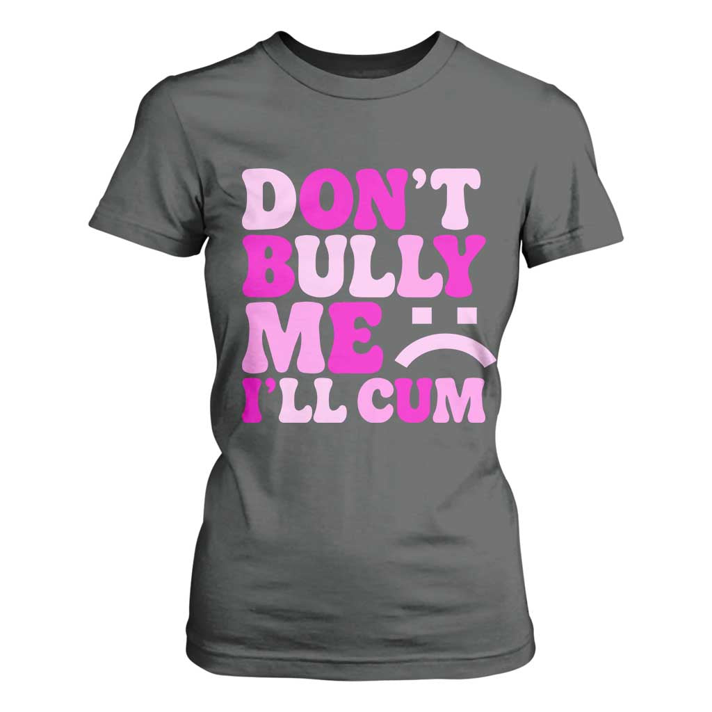 Funny Adult Humor T Shirt For Women Do Not Bully Me I Will Cum TS12 Dark Heather Print Your Wear