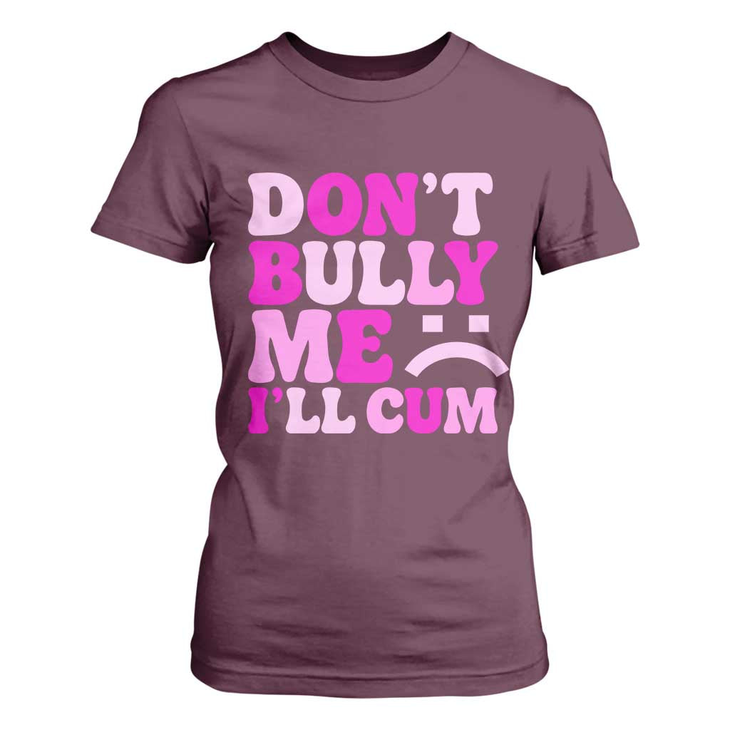 Funny Adult Humor T Shirt For Women Do Not Bully Me I Will Cum TS12 Maroon Print Your Wear