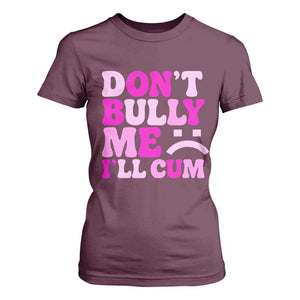 Funny Adult Humor T Shirt For Women Do Not Bully Me I Will Cum TS12 Maroon Print Your Wear